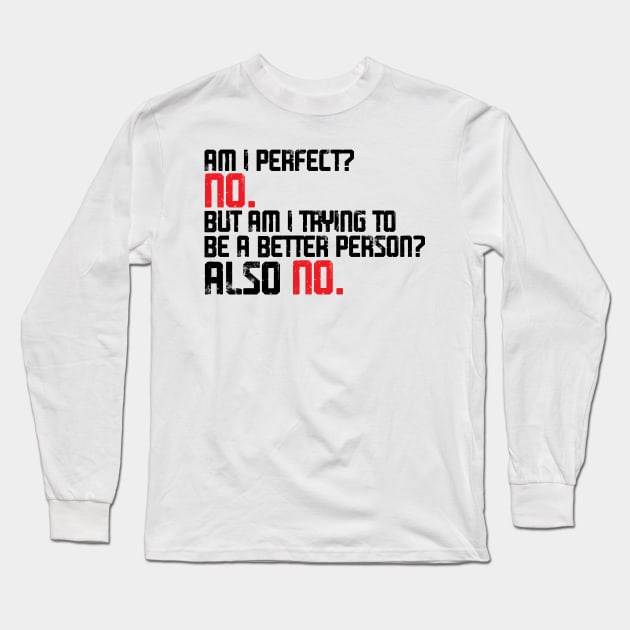 Am I Perfect? No. Am I Trying To Be A Better Person? Also No funny Long Sleeve T-Shirt by yassinnox